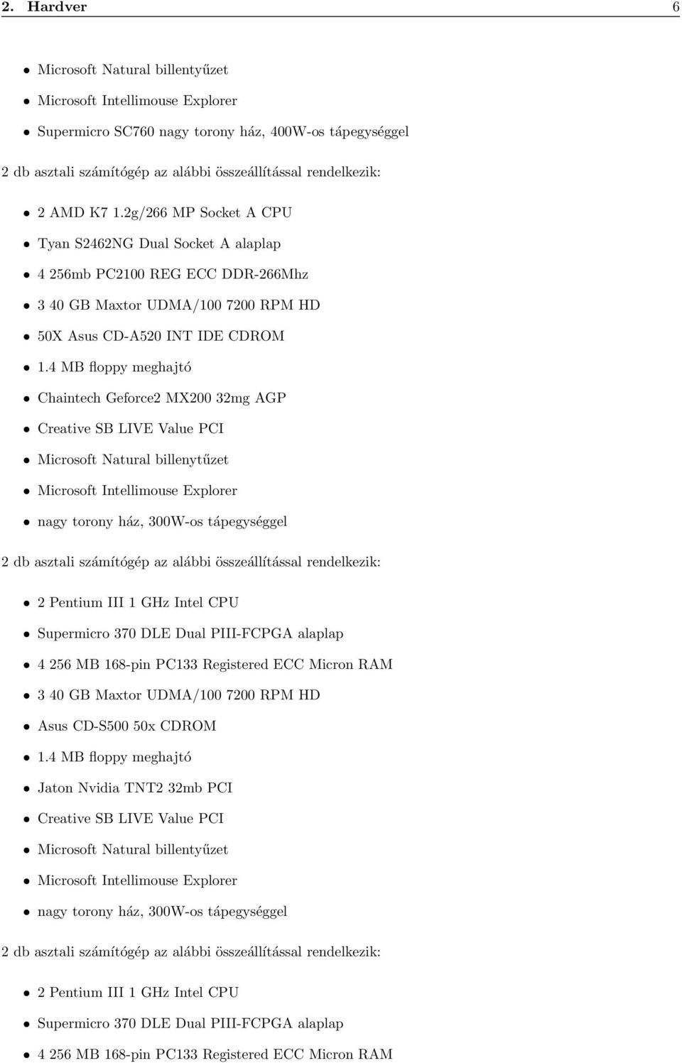 4 MB floppy meghajtó Chaintech Geforce2 MX200 32mg AGP Creative SB LIVE Value PCI Microsoft Natural billenytűzet Microsoft Intellimouse Explorer nagy torony ház, 300W-os tápegységgel 2 db asztali
