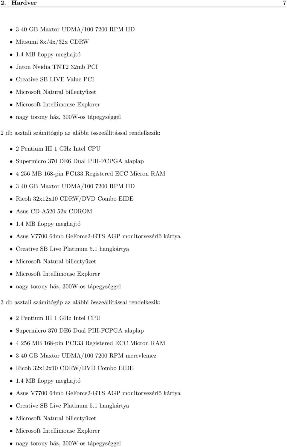 az alábbi összeállítással rendelkezik: 2 Pentium III 1 GHz Intel CPU Supermicro 370 DE6 Dual PIII-FCPGA alaplap 4 256 MB 168-pin PC133 Registered ECC Micron RAM 3 40 GB Maxtor UDMA/100 7200 RPM HD