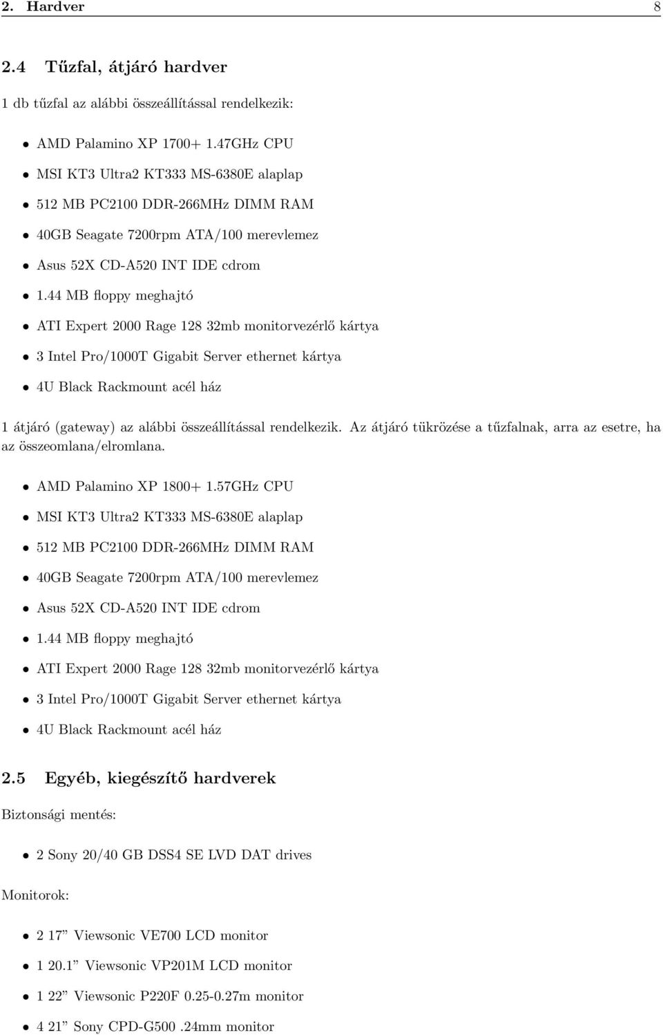 44 MB floppy meghajtó ATI Expert 2000 Rage 128 32mb monitorvezérlő kártya 3 Intel Pro/1000T Gigabit Server ethernet kártya 4U Black Rackmount acél ház 1 átjáró (gateway) az alábbi összeállítással