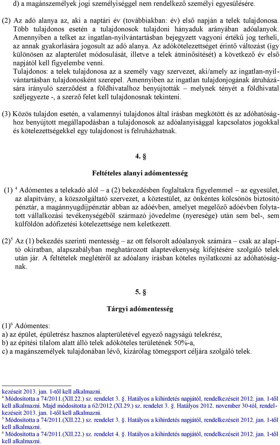 Amennyiben a telket az ingatlan-nyilvántartásban bejegyzett vagyoni értékű jog terheli, az annak gyakorlására jogosult az adó alanya.