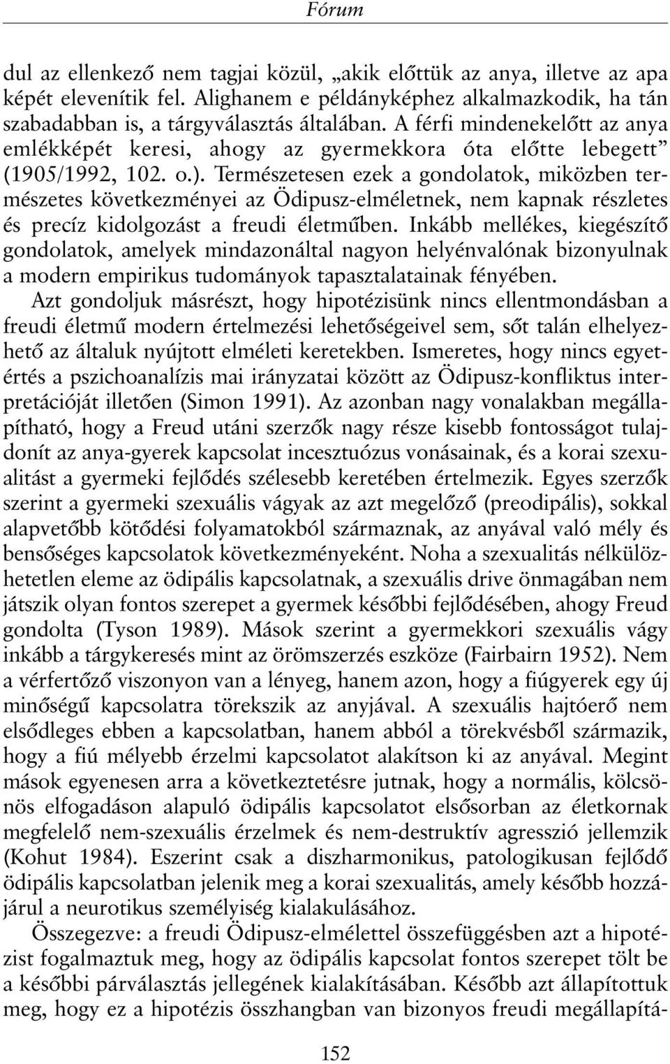 Természetesen ezek a gondolatok, miközben természetes következményei az Ödipusz-elméletnek, nem kapnak részletes és precíz kidolgozást a freudi életmûben.