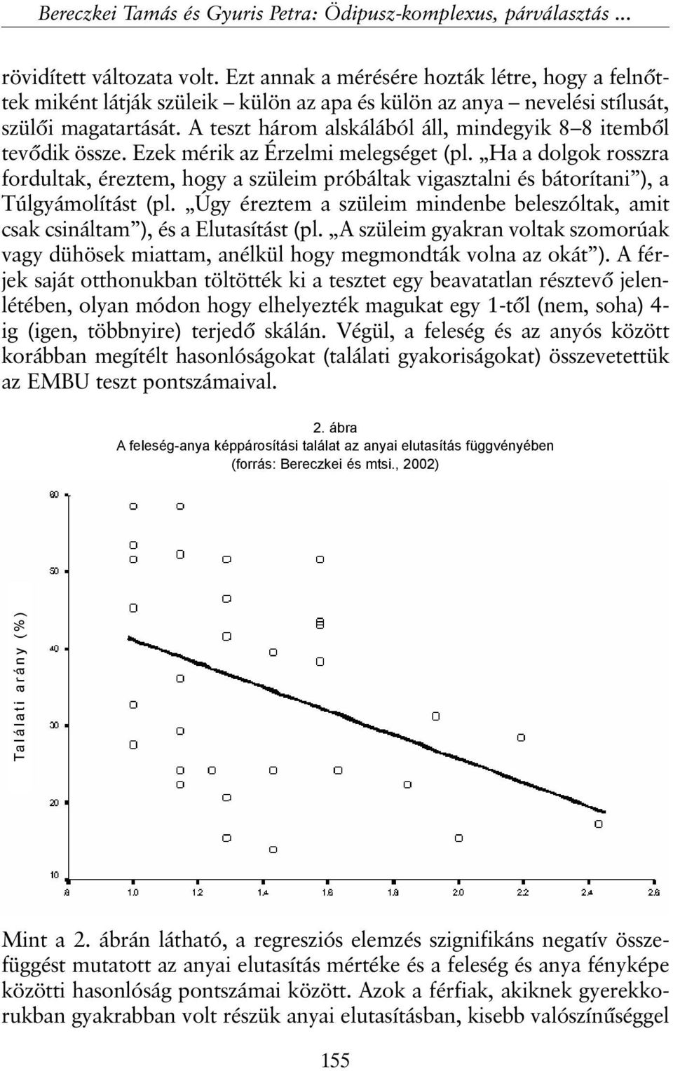 A teszt három alskálából áll, mindegyik 8 8 itembõl tevõdik össze. Ezek mérik az Érzelmi melegséget (pl.