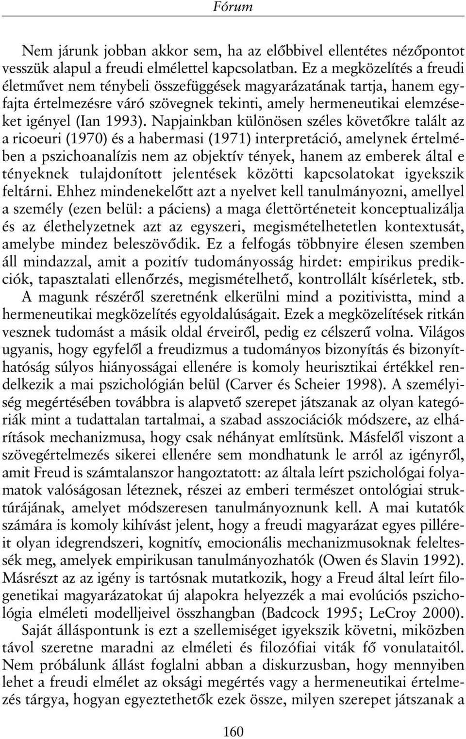 Napjainkban különösen széles követõkre talált az a ricoeuri (1970) és a habermasi (1971) interpretáció, amelynek értelmében a pszichoanalízis nem az objektív tények, hanem az emberek által e