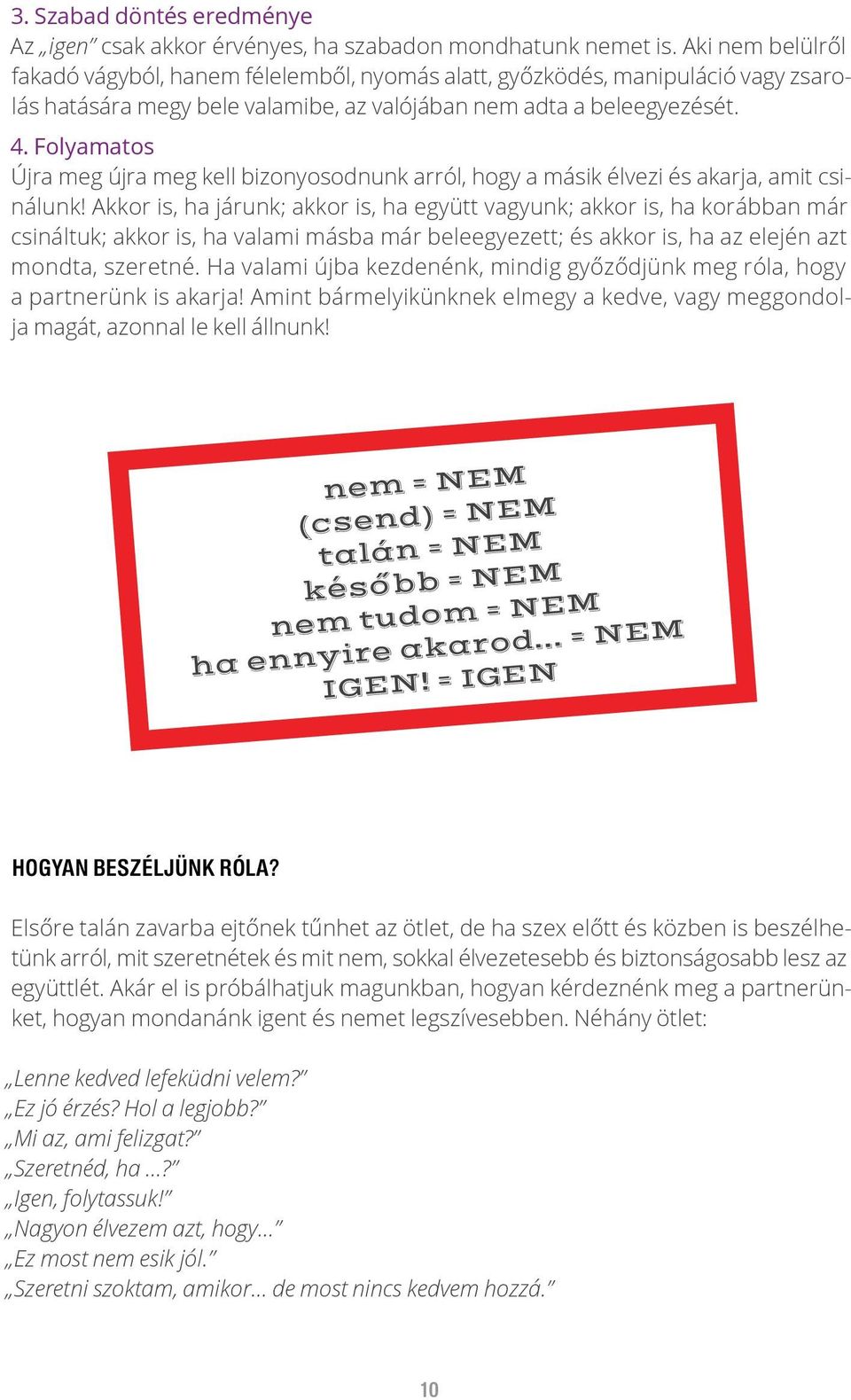 Folyamatos Újra meg újra meg kell bizonyosodnunk arról, hogy a másik élvezi és akarja, amit csinálunk!