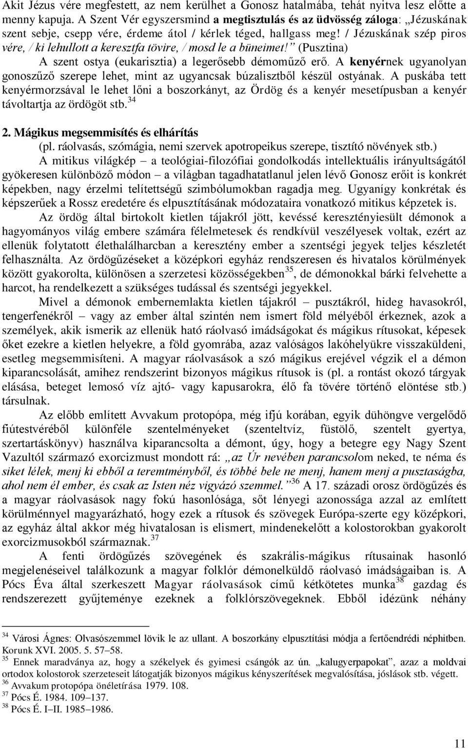 / Jézuskának szép piros vére, / ki lehullott a keresztfa tövire, / mosd le a büneimet! (Pusztina) A szent ostya (eukarisztia) a legerősebb démoműző erő.