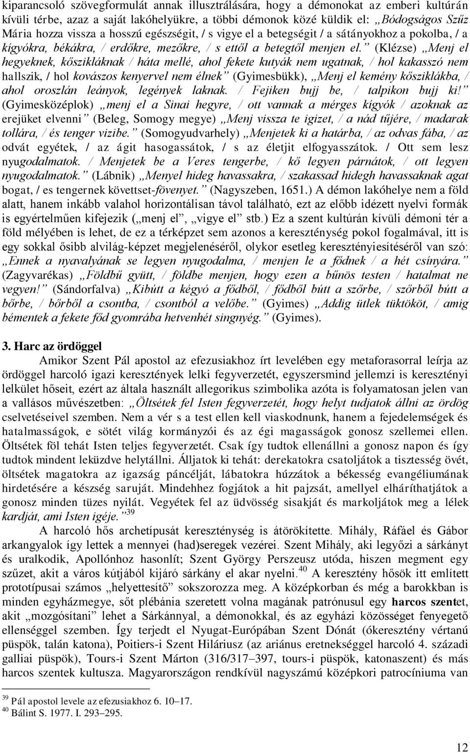 (Klézse) Menj el hegyeknek, kőszikláknak / háta mellé, ahol fekete kutyák nem ugatnak, / hol kakasszó nem hallszik, / hol kovászos kenyervel nem élnek (Gyimesbükk), Menj el kemény kősziklákba, / ahol