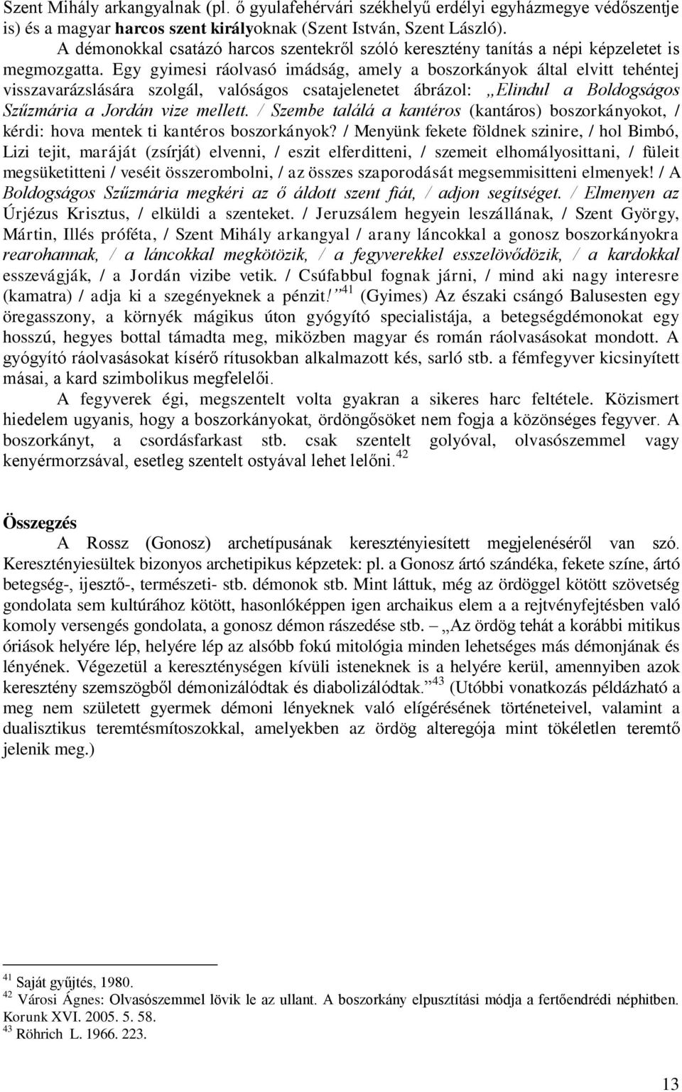 Egy gyimesi ráolvasó imádság, amely a boszorkányok által elvitt tehéntej visszavarázslására szolgál, valóságos csatajelenetet ábrázol: Elindul a Boldogságos Szűzmária a Jordán vize mellett.