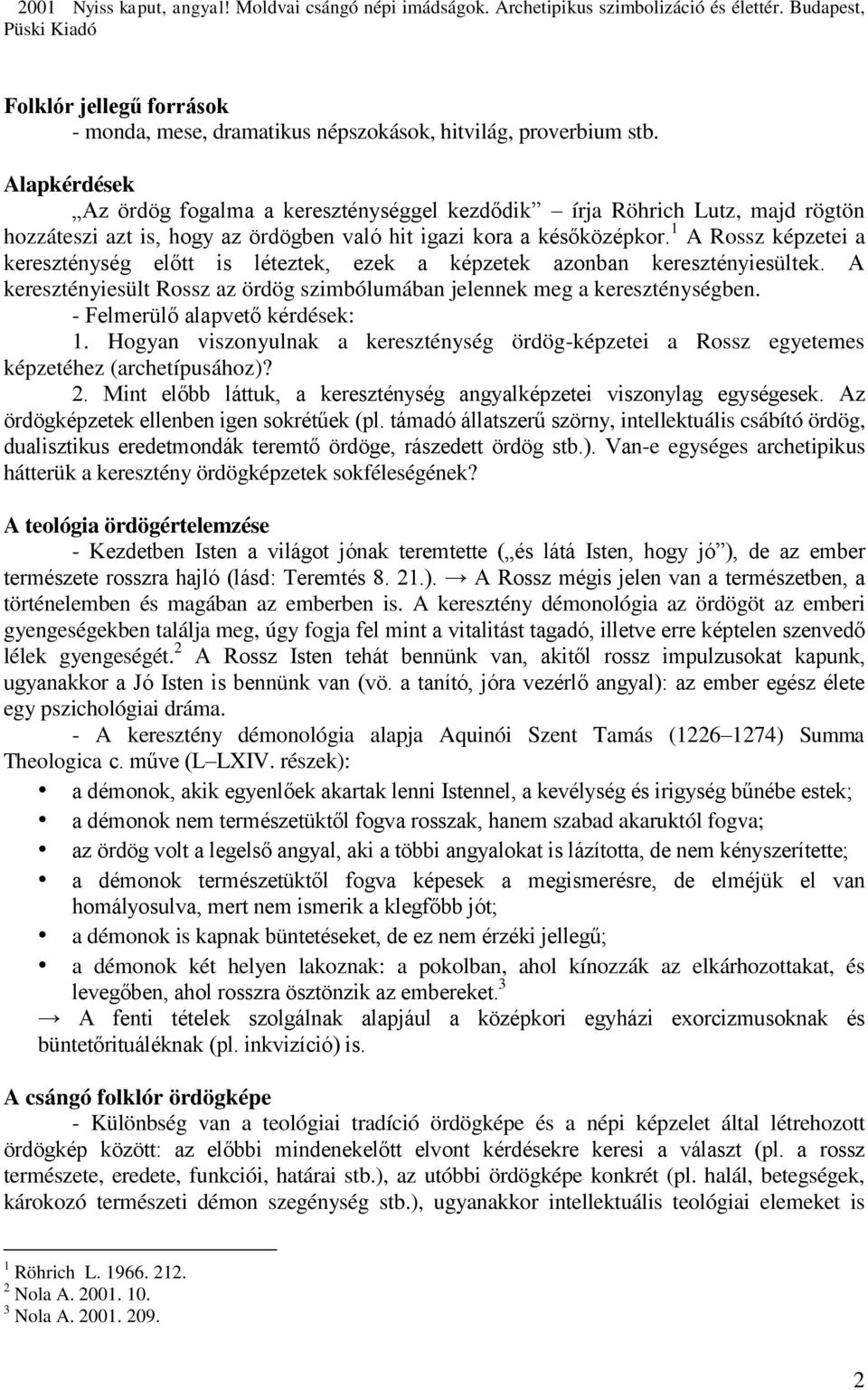 Alapkérdések Az ördög fogalma a kereszténységgel kezdődik írja Röhrich Lutz, majd rögtön hozzáteszi azt is, hogy az ördögben való hit igazi kora a későközépkor.