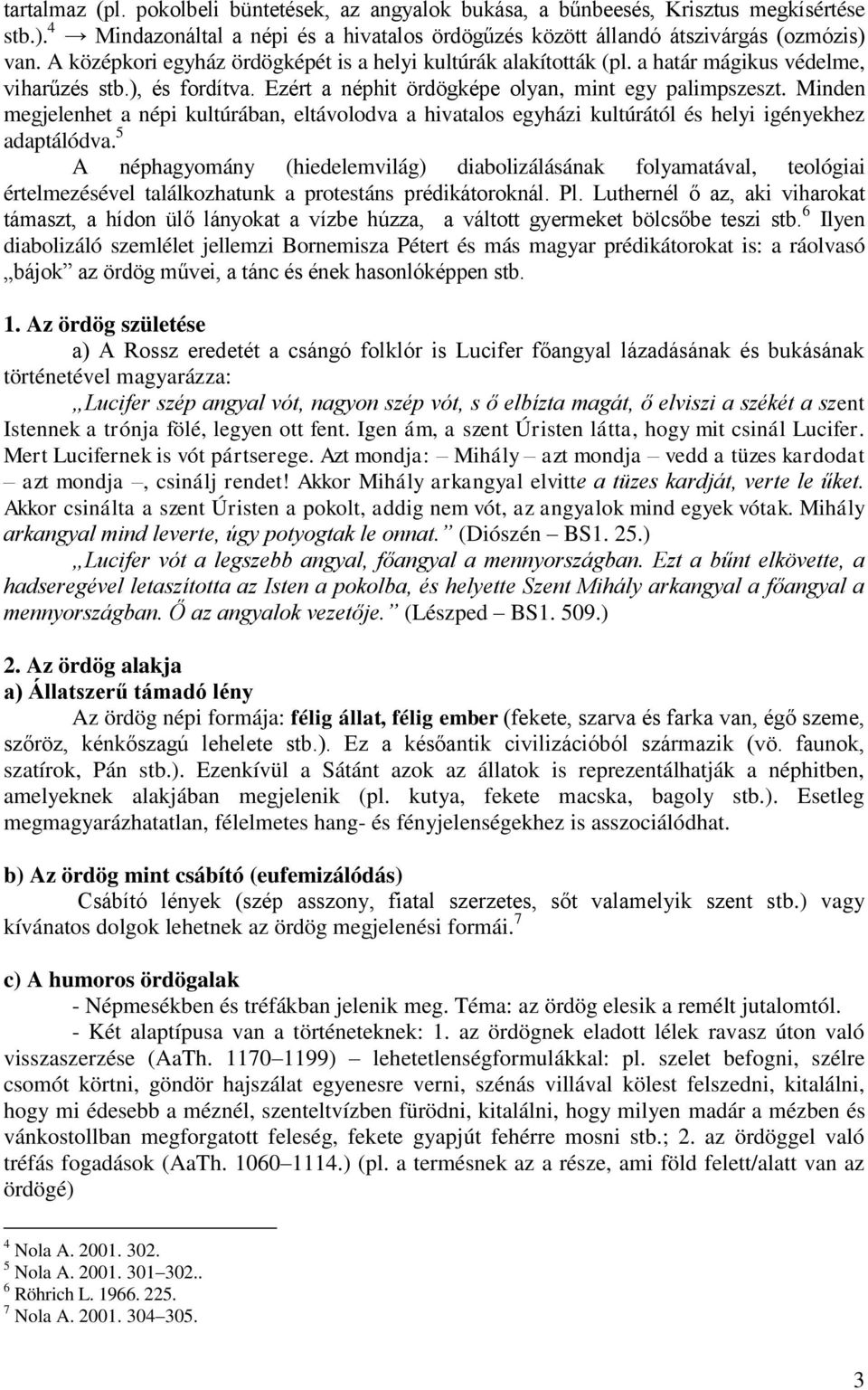 Minden megjelenhet a népi kultúrában, eltávolodva a hivatalos egyházi kultúrától és helyi igényekhez adaptálódva.