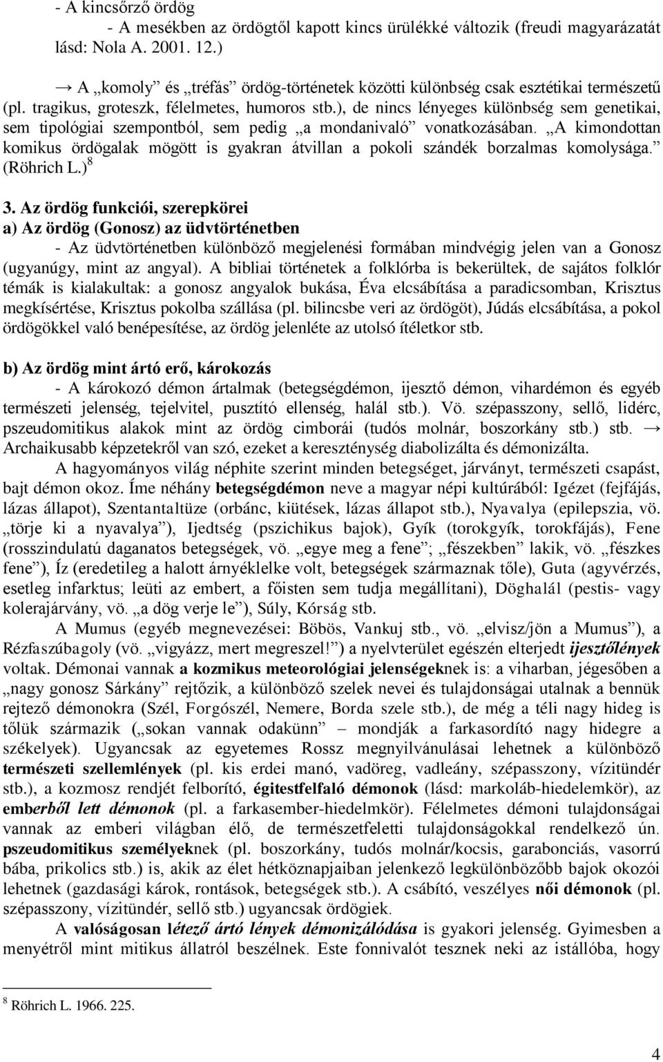), de nincs lényeges különbség sem genetikai, sem tipológiai szempontból, sem pedig a mondanivaló vonatkozásában.