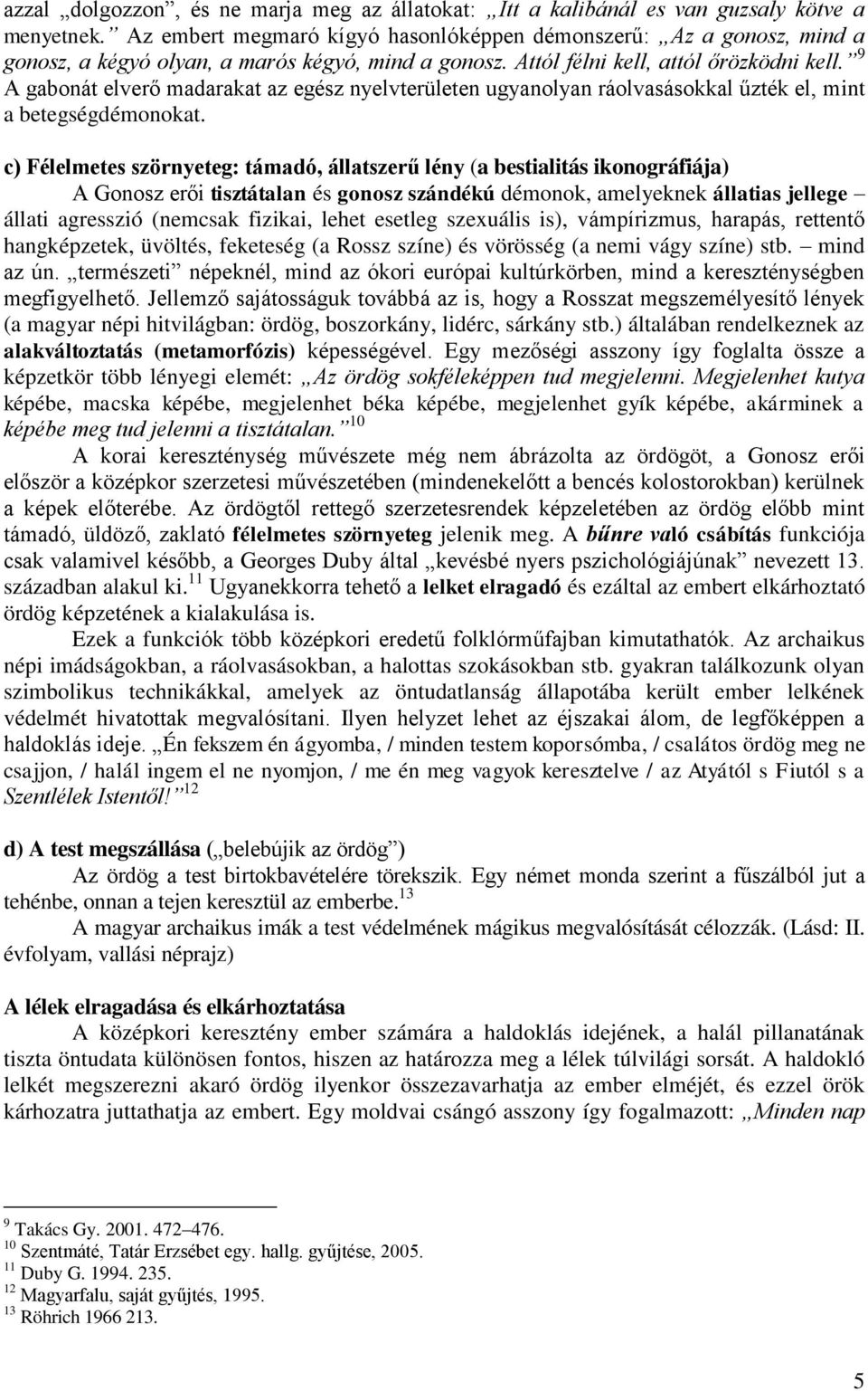 9 A gabonát elverő madarakat az egész nyelvterületen ugyanolyan ráolvasásokkal űzték el, mint a betegségdémonokat.