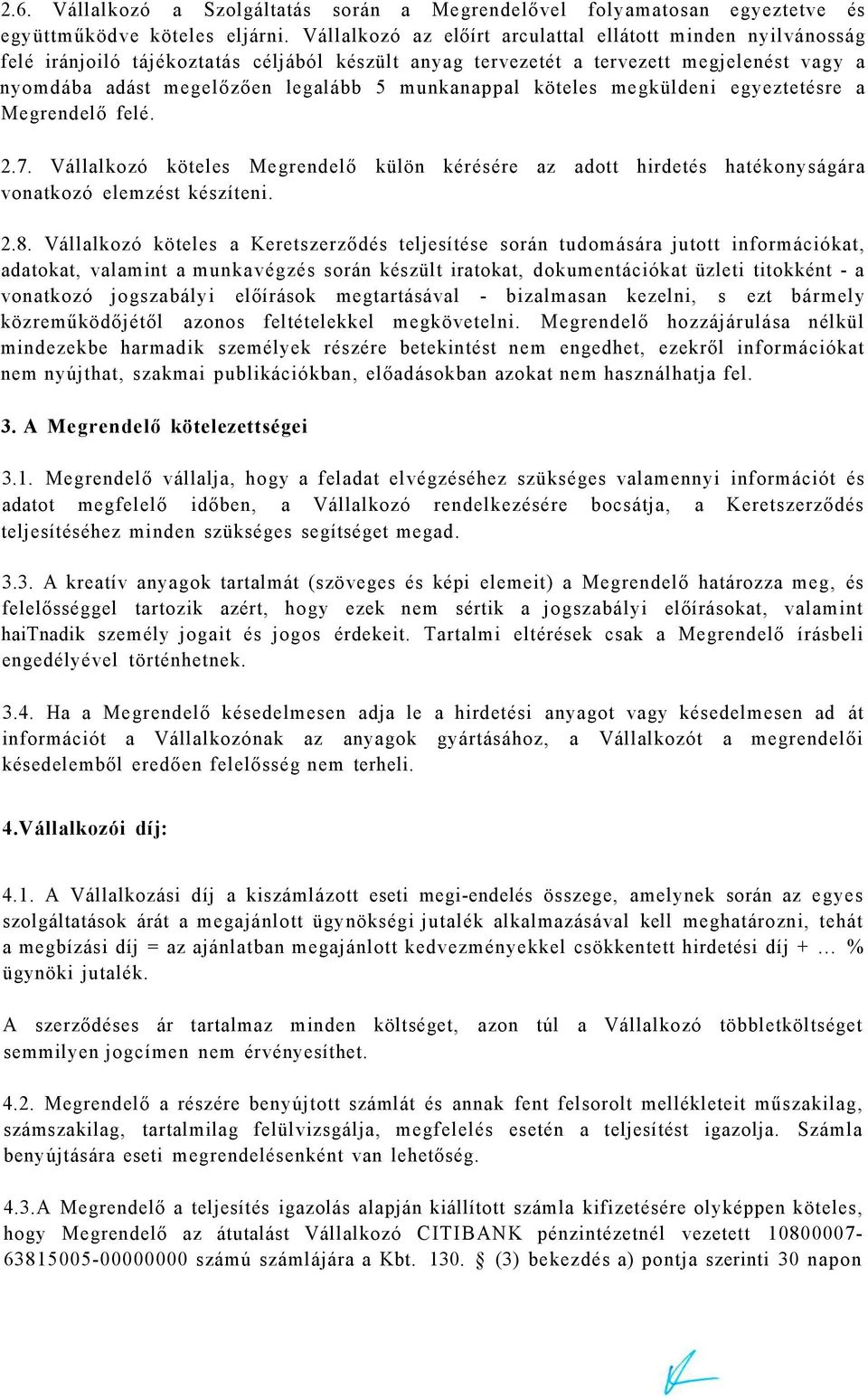 munkanappal köteles megküldeni egyeztetésre a Megrendelő felé. 2.7. Vállalkozó köteles Megrendelő külön kérésére az adott hirdetés hatékonyságára vonatkozó elemzést készíteni. 2.8.