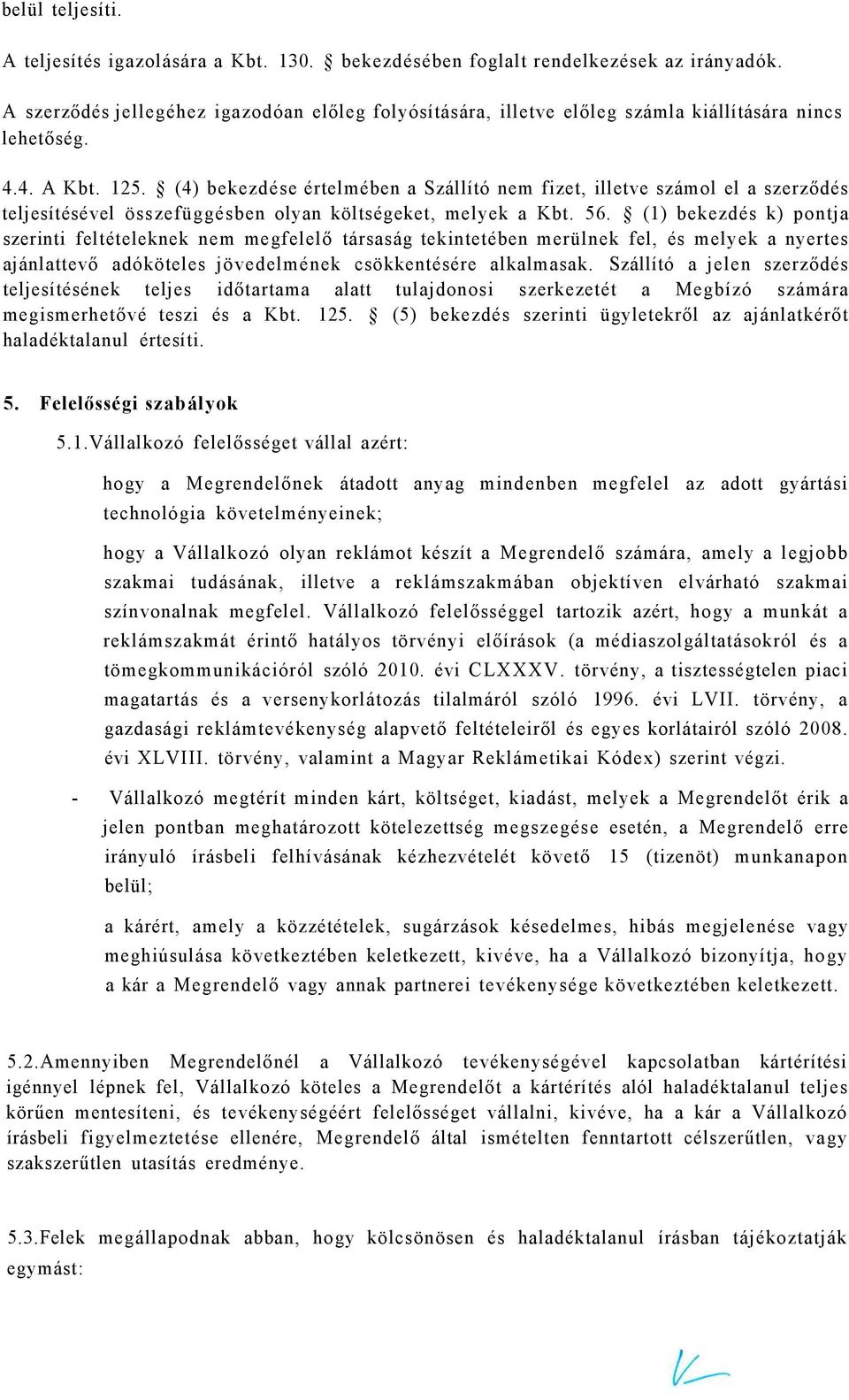 (4) bekezdése értelmében a Szállító nem fizet, illetve számol el a szerződés teljesítésével összefüggésben olyan költségeket, melyek a Kbt. 56.