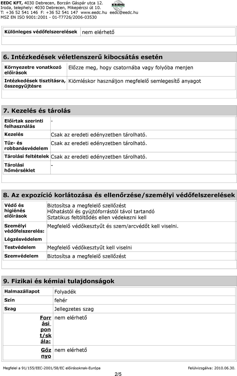 semlegesítő anyagot 7. Kezelés és tárolás Előírtak szerinti felhasználás Kezelés Tűz- és robbanásvédelem - Csak az eredeti edényzetben tárolható.