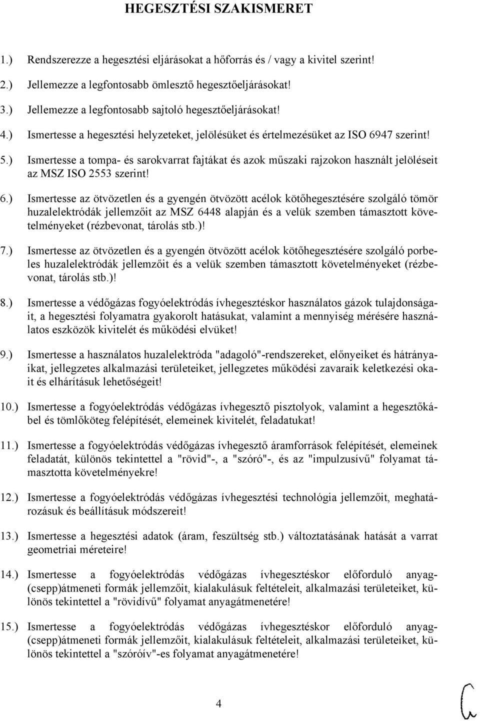 ) Ismertesse a tompa- és sarokvarrat fajtákat és azok műszaki rajzokon használt jelöléseit az MSZ ISO 2553 szerint! 6.