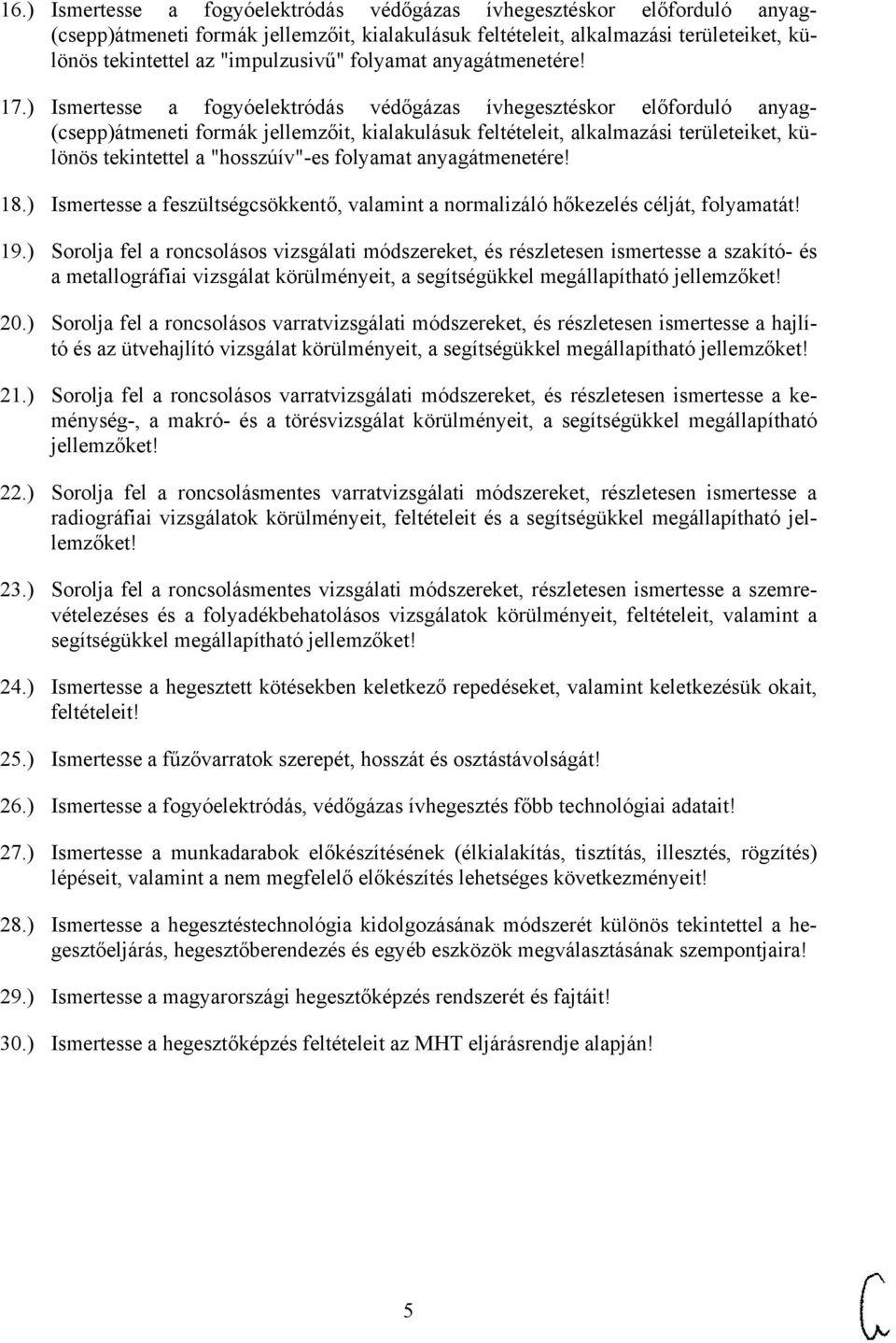 ) Ismertesse a feszültségcsökkentő, valamint a normalizáló hőkezelés célját, folyamatát! 19.