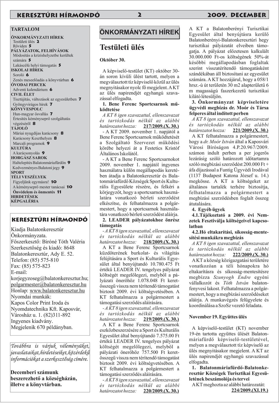 meseelőadás a könyvtárban 6 ÓVODAI PERCEK Adventi kalendárium 6 CIVIL ÉLET Tisztújítás, változások az egyesületben 7 Gyöngyvirágos hírek 7 KÖNYVESPOLC Hun-magyar ősvallás 7 Értesítés kéményseprő