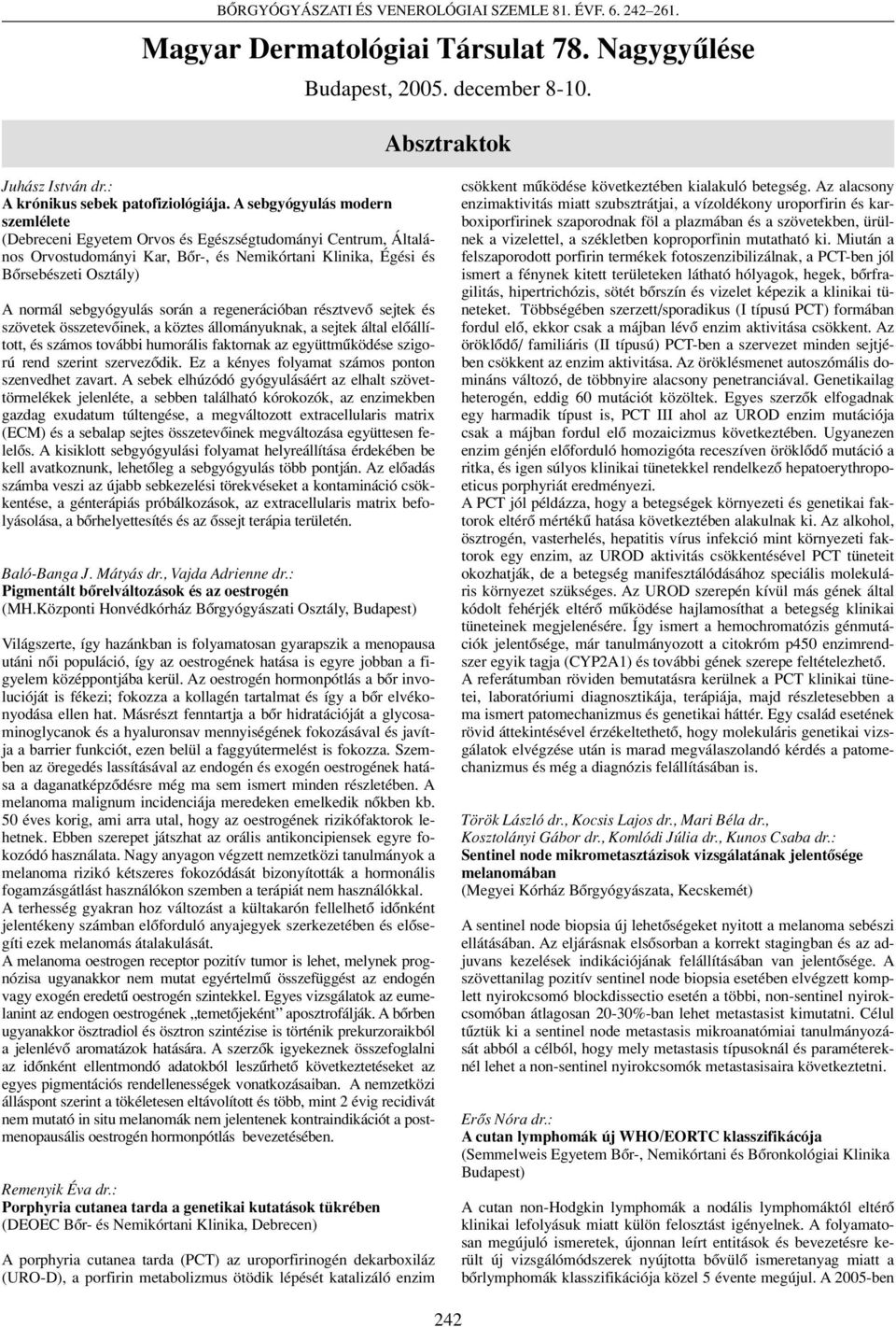 A sebgyógyulás modern szemlélete (Debreceni Egyetem Orvos és Egészségtudományi Centrum, Általános Orvostudományi Kar, Bôr-, és Nemikórtani Klinika, Égési és Bôrsebészeti Osztály) A normál