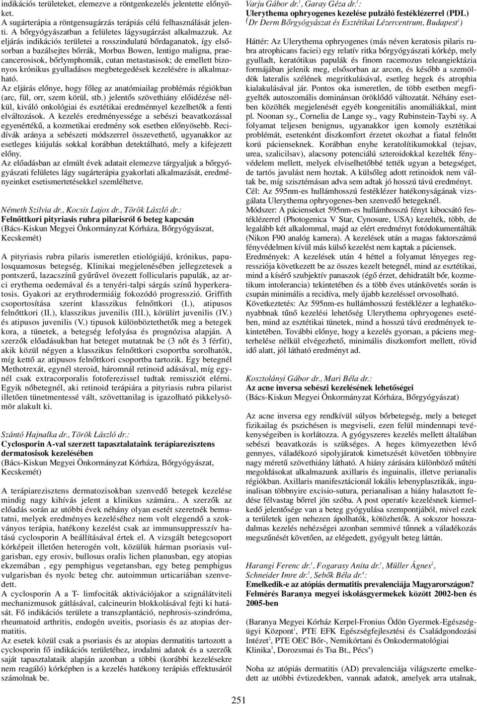 bizonyos krónikus gyulladásos megbetegedések kezelésére is alkalmazható. Az eljárás elônye, hogy fôleg az anatómiailag problémás régiókban (arc, fül, orr, szem körül, stb.