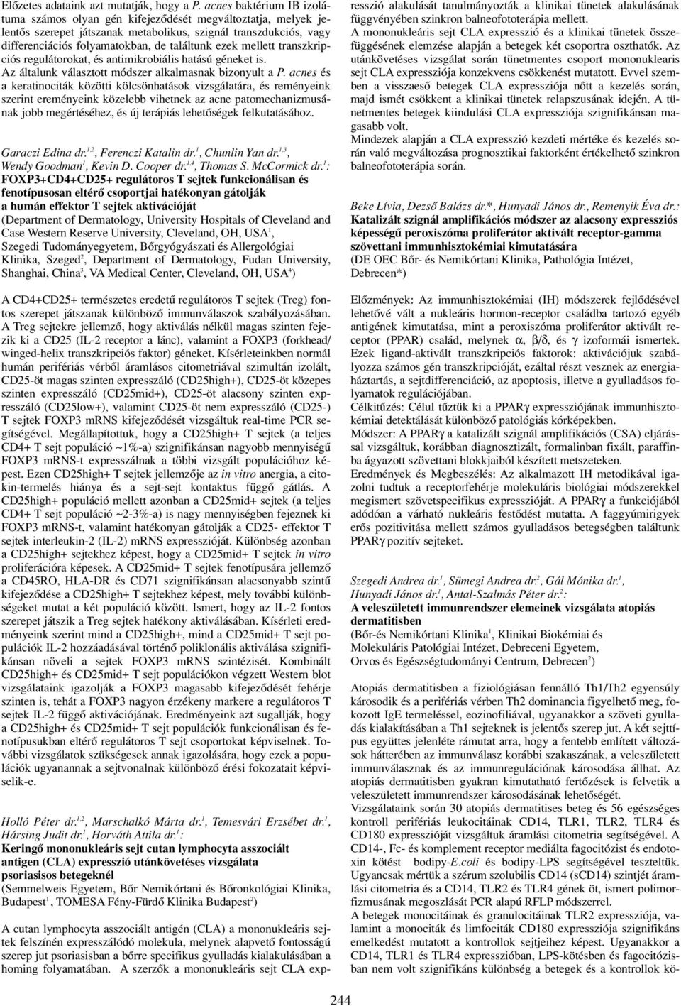 ezek mellett transzkripciós regulátorokat, és antimikrobiális hatású géneket is. Az általunk választott módszer alkalmasnak bizonyult a P.