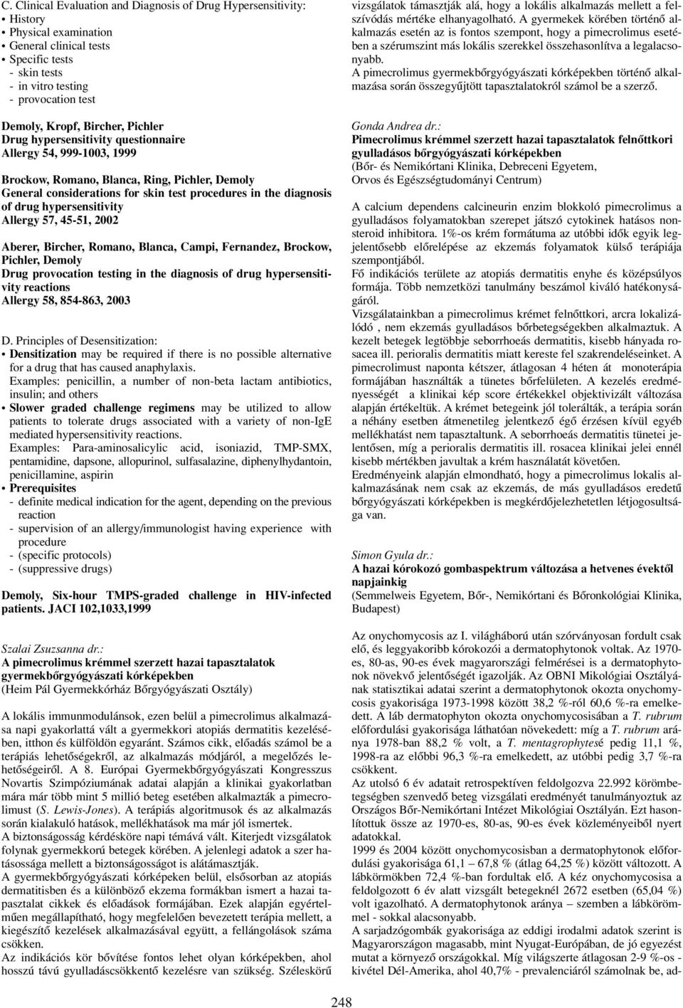 hypersensitivity Allergy 57, 45-51, 2002 Aberer, Bircher, Romano, Blanca, Campi, Fernandez, Brockow, Pichler, Demoly Drug provocation testing in the diagnosis of drug hypersensitivity reactions