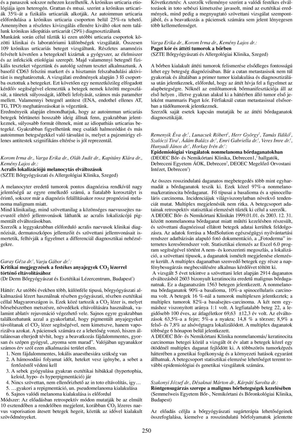 Amennyiben a részletes kivizsgálás ellenére kiváltó okot nem találunk krónikus idiopátiás urticariát (29%) diagnosztizálunk Munkánk során célul tûztük ki ezen utóbbi urticaria csoportok közötti