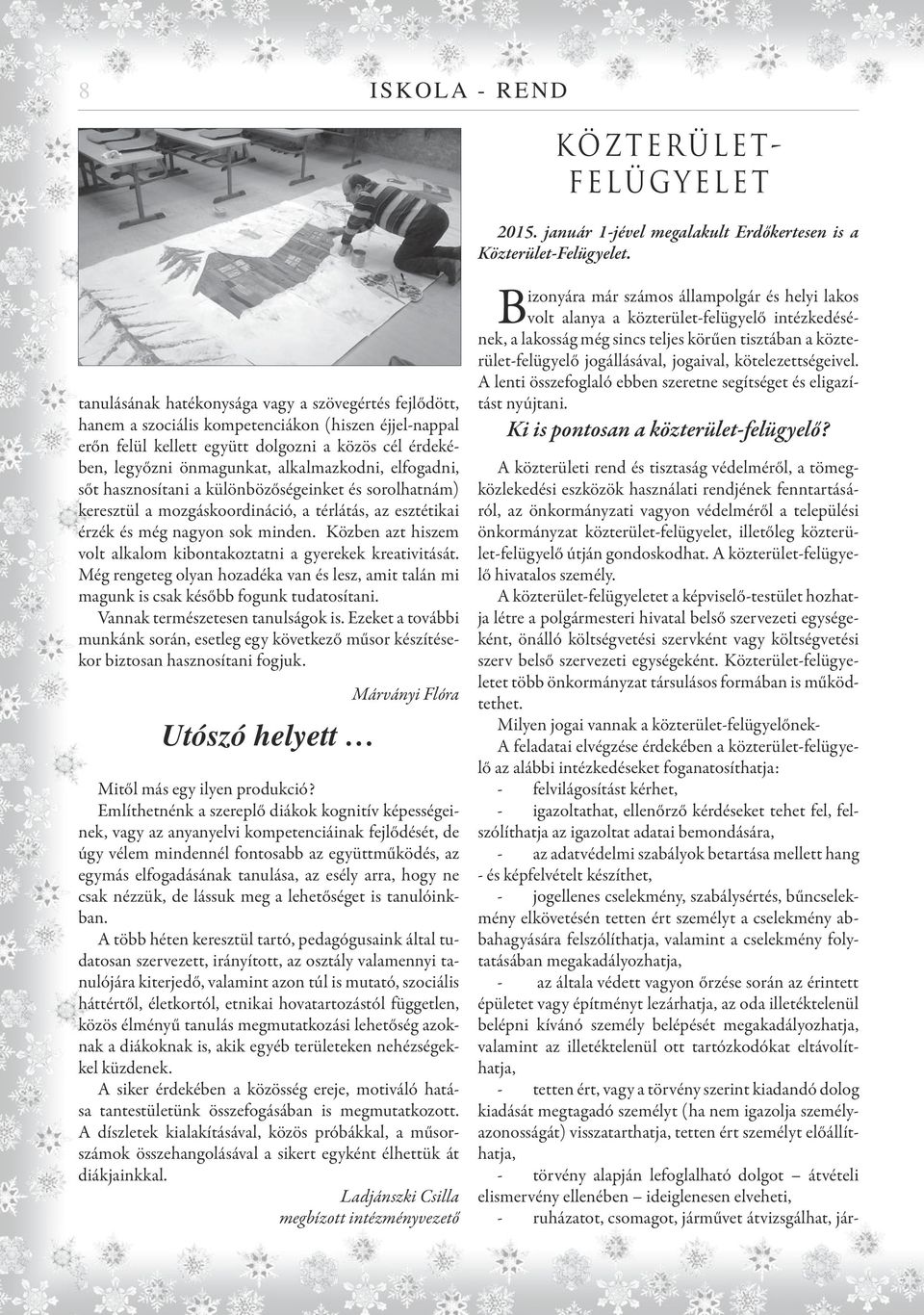 Közben azt hiszem volt alkalom kibontakoztatni a gyerekek kreativitását. Még rengeteg olyan hozadéka van és lesz, amit talán mi magunk is csak később fogunk tudatosítani.