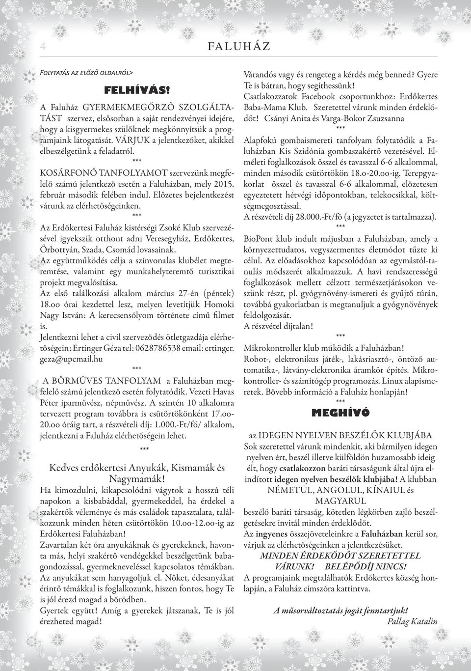 VÁRJUK a jelentkezőket, akikkel elbeszélgetünk a feladatról. *** KOSÁRFONÓ TANFOLYAMOT szervezünk megfelelő számú jelentkező esetén a Faluházban, mely 2015. február második felében indul.