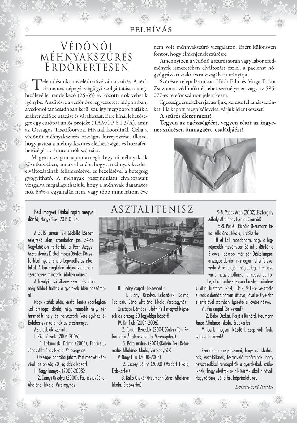 A szűrésre a védőnővel egyeztetett időpontban, a védőnői tanácsadóban kerül sor, így megspórolhatják a szakrendelőbe utazást és várakozást. Erre kínál lehetőséget egy európai uniós projekt (TÁMOP 6.1.