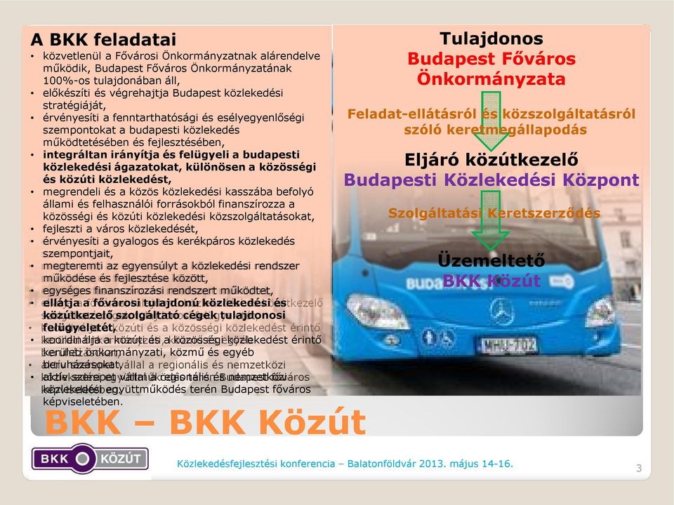 ágazatokat, különösen a közösségi a közösségi és közúti és közúti közlekedést, megrendeli és a közös közlekedési kasszába befolyó állami és felhasználói forrásokból finanszírozza a közösségi és