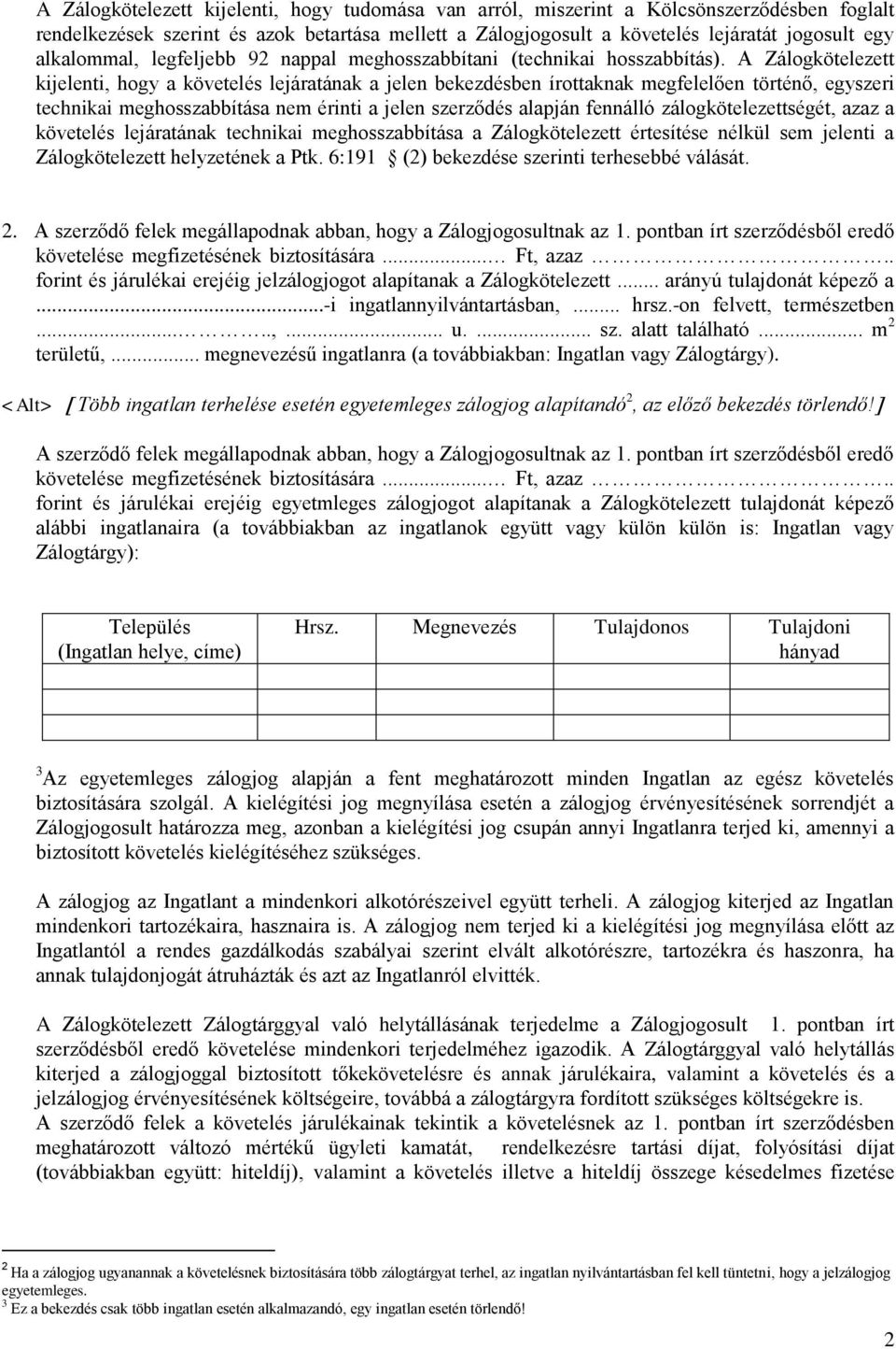 A Zálogkötelezett kijelenti, hogy a követelés lejáratának a jelen bekezdésben írottaknak megfelelően történő, egyszeri technikai meghosszabbítása nem érinti a jelen szerződés alapján fennálló