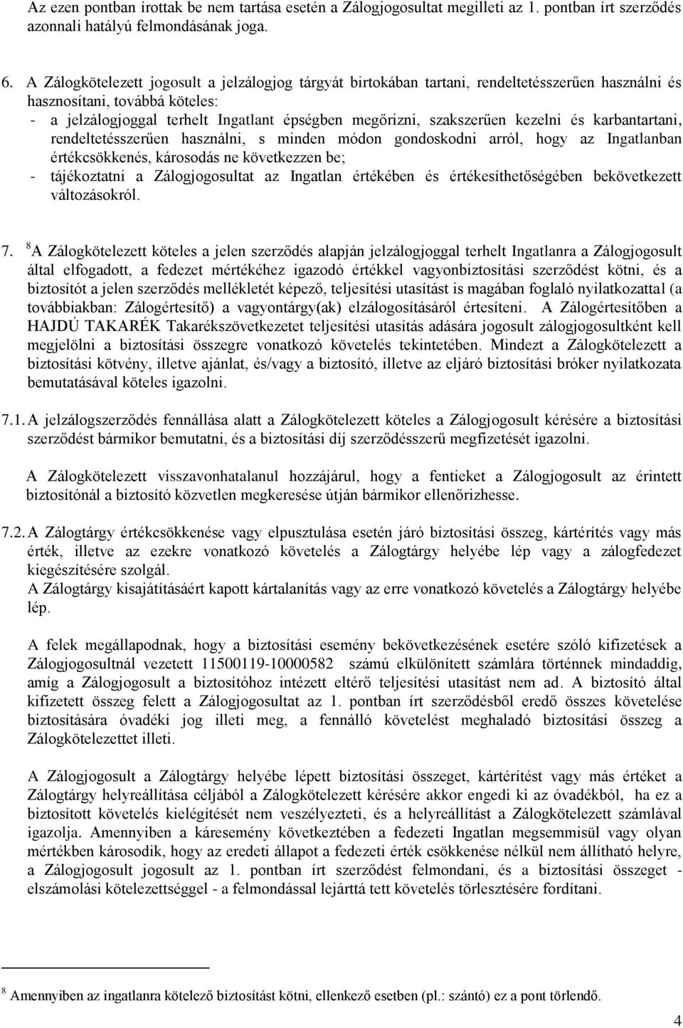 szakszerűen kezelni és karbantartani, rendeltetésszerűen használni, s minden módon gondoskodni arról, hogy az Ingatlanban értékcsökkenés, károsodás ne következzen be; - tájékoztatni a Zálogjogosultat