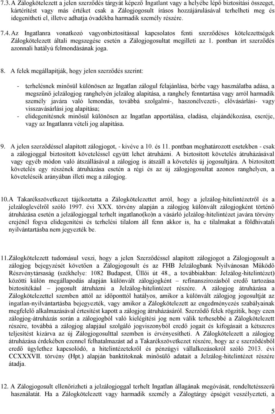 Az Ingatlanra vonatkozó vagyonbiztosítással kapcsolatos fenti szerződéses kötelezettségek Zálogkötelezett általi megszegése esetén a Zálogjogosultat megilleti az 1.