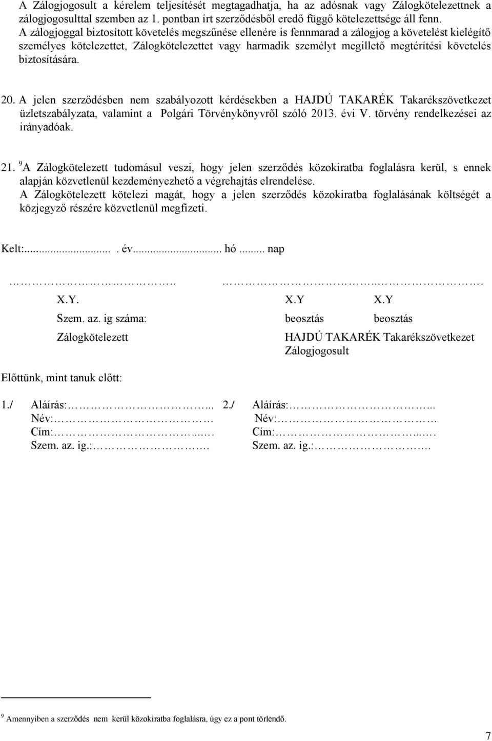 biztosítására. 20. A jelen szerződésben nem szabályozott kérdésekben a HAJDÚ TAKARÉK Takarékszövetkezet üzletszabályzata, valamint a Polgári Törvénykönyvről szóló 2013. évi V.