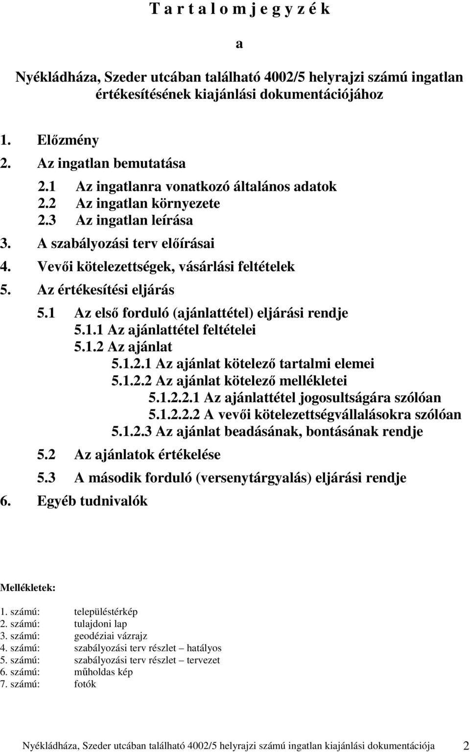 Az értékesítési eljárás 5.1 Az első forduló (ajánlattétel) eljárási rendje 5.1.1 Az ajánlattétel feltételei 5.1.2 Az ajánlat 5.1.2.1 Az ajánlat kötelező tartalmi elemei 5.1.2.2 Az ajánlat kötelező mellékletei 5.