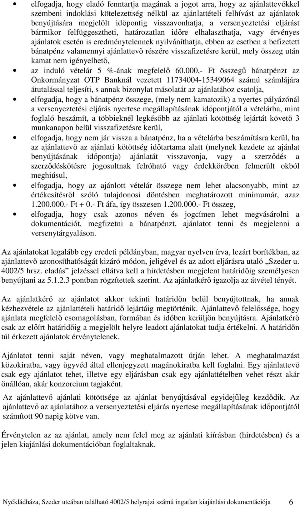 befizetett bánatpénz valamennyi ajánlattevő részére visszafizetésre kerül, mely összeg után kamat nem igényelhető, az induló vételár 5 %-ának megfelelő 60.