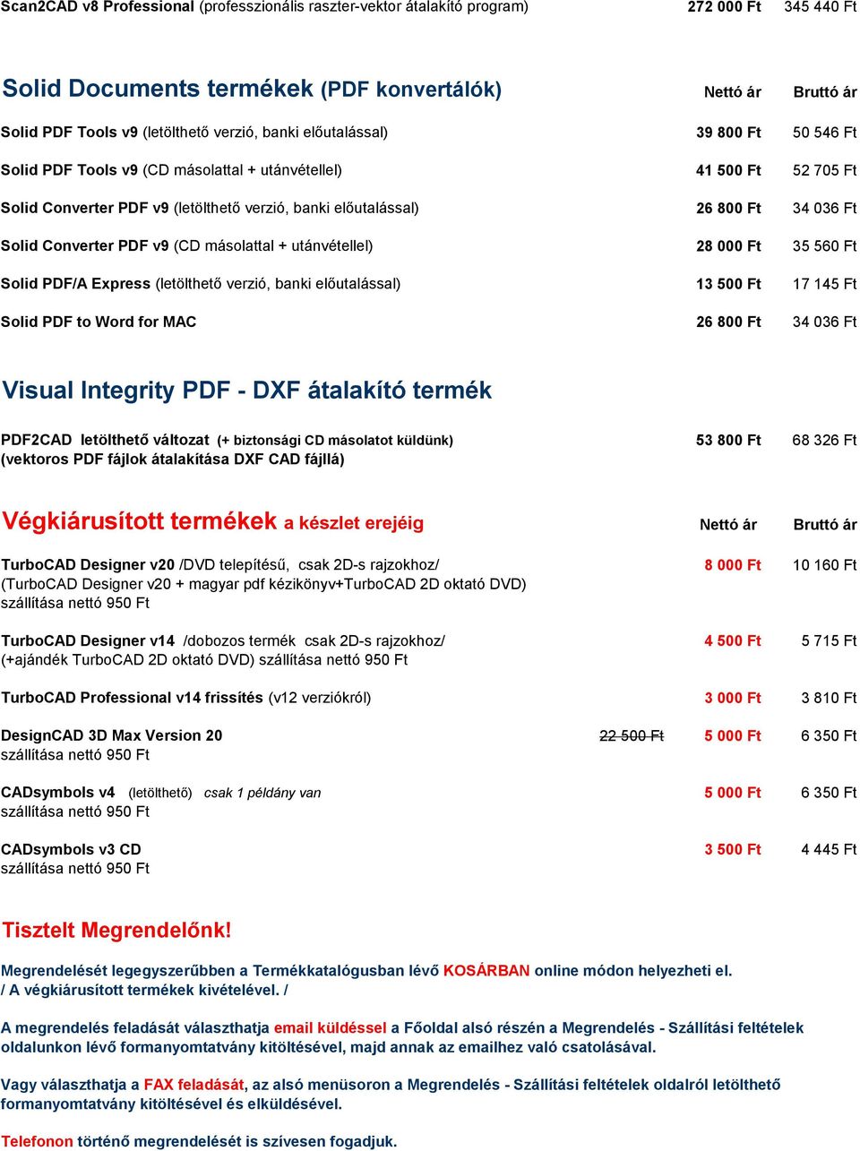 Converter PDF v9 (CD másolattal + utánvétellel) 28 000 Ft 35 560 Ft Solid PDF/A Express (letölthető verzió, banki előutalással) 13 500 Ft 17 145 Ft Solid PDF to Word for MAC 26 800 Ft 34 036 Ft