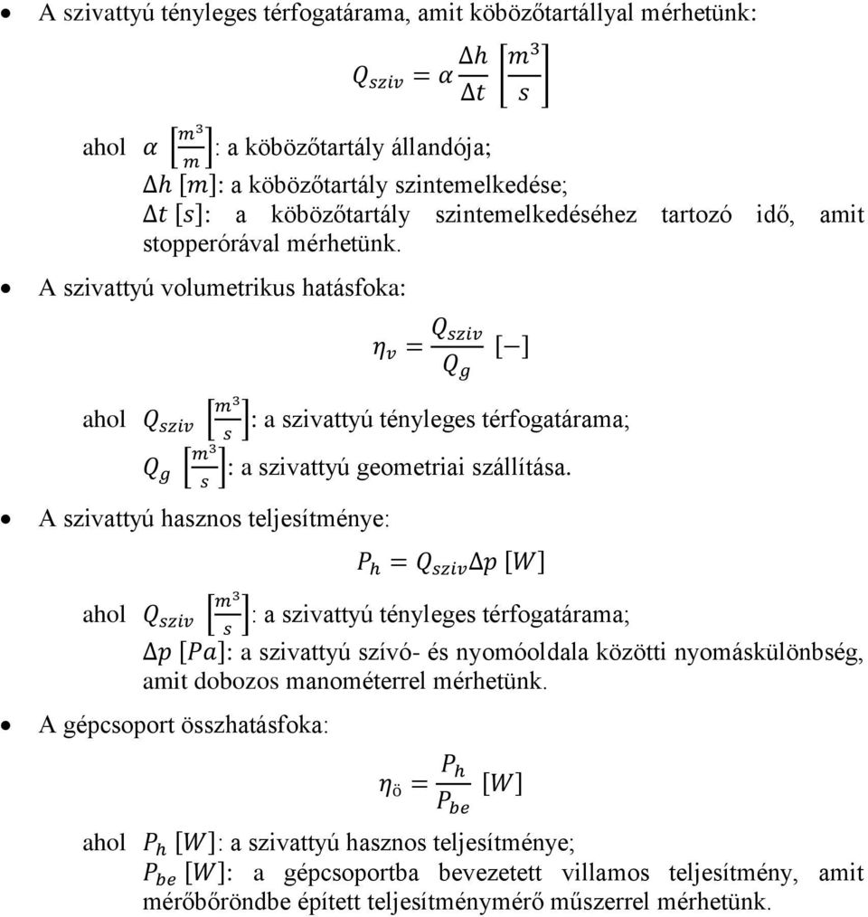 A szivattyú volumetrikus hatásfoka: η v = Q sziv Q g [ ] ahol Q sziv [ m3 ]: a szivattyú tényleges térfogatárama; s Q g [ m3 ]: a szivattyú geometriai szállítása.