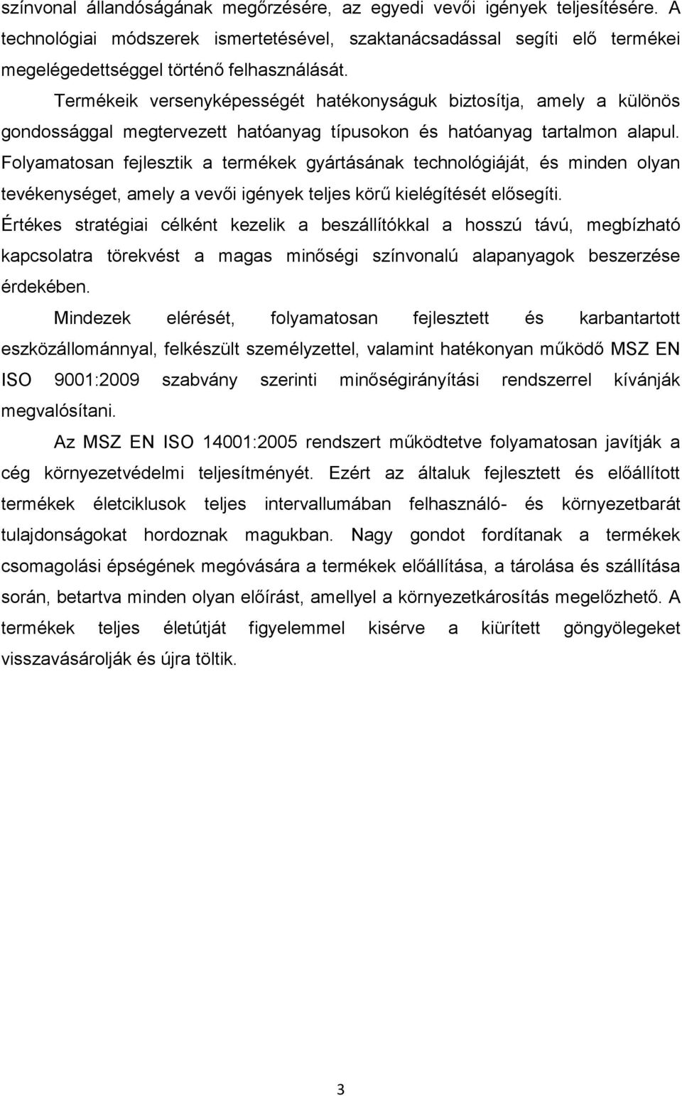 Folyamatosan fejlesztik a termékek gyártásának technológiáját, és minden olyan tevékenységet, amely a vevői igények teljes körű kielégítését elősegíti.