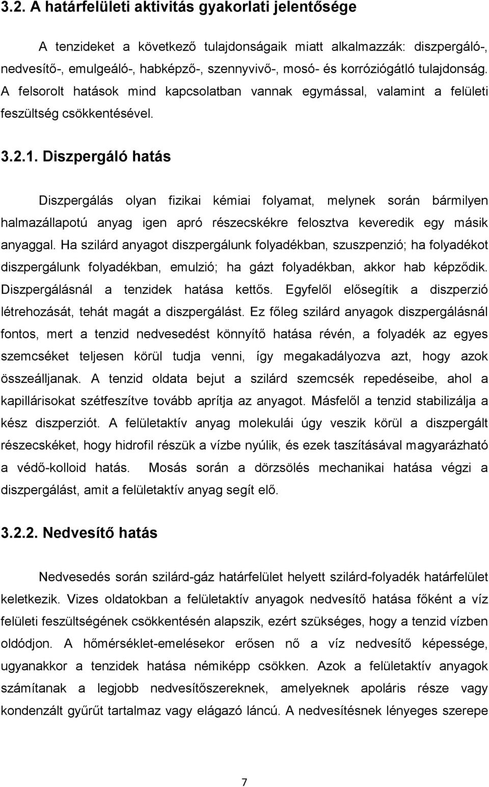 Diszpergáló hatás Diszpergálás olyan fizikai kémiai folyamat, melynek során bármilyen halmazállapotú anyag igen apró részecskékre felosztva keveredik egy másik anyaggal.