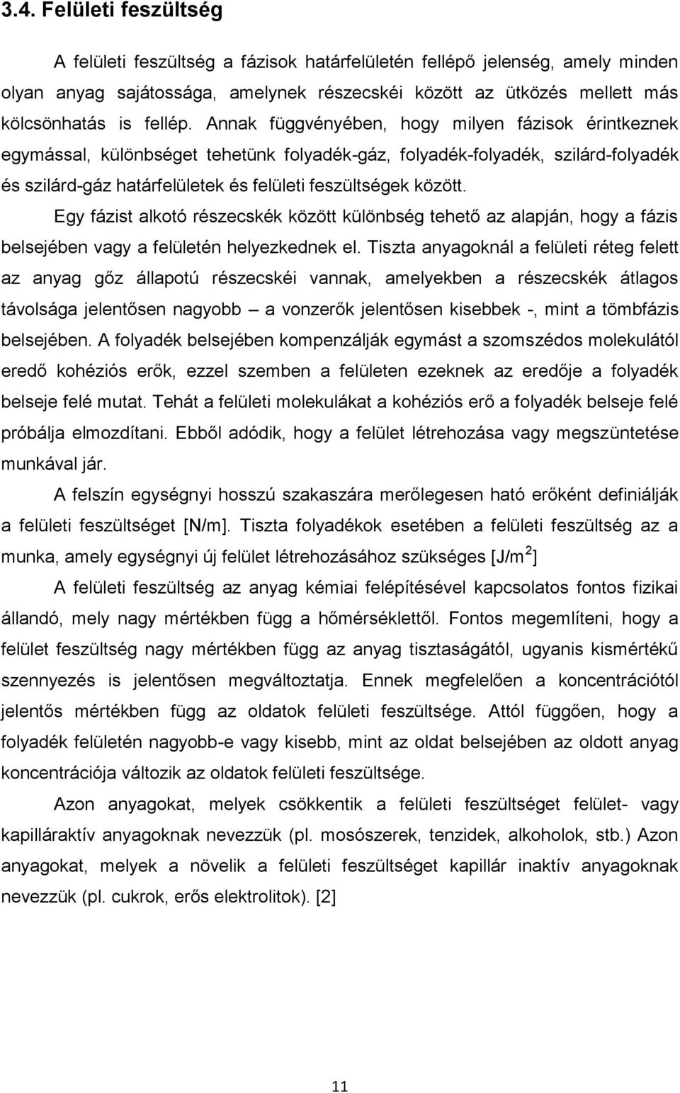 Annak függvényében, hogy milyen fázisok érintkeznek egymással, különbséget tehetünk folyadék-gáz, folyadék-folyadék, szilárd-folyadék és szilárd-gáz határfelületek és felületi feszültségek között.