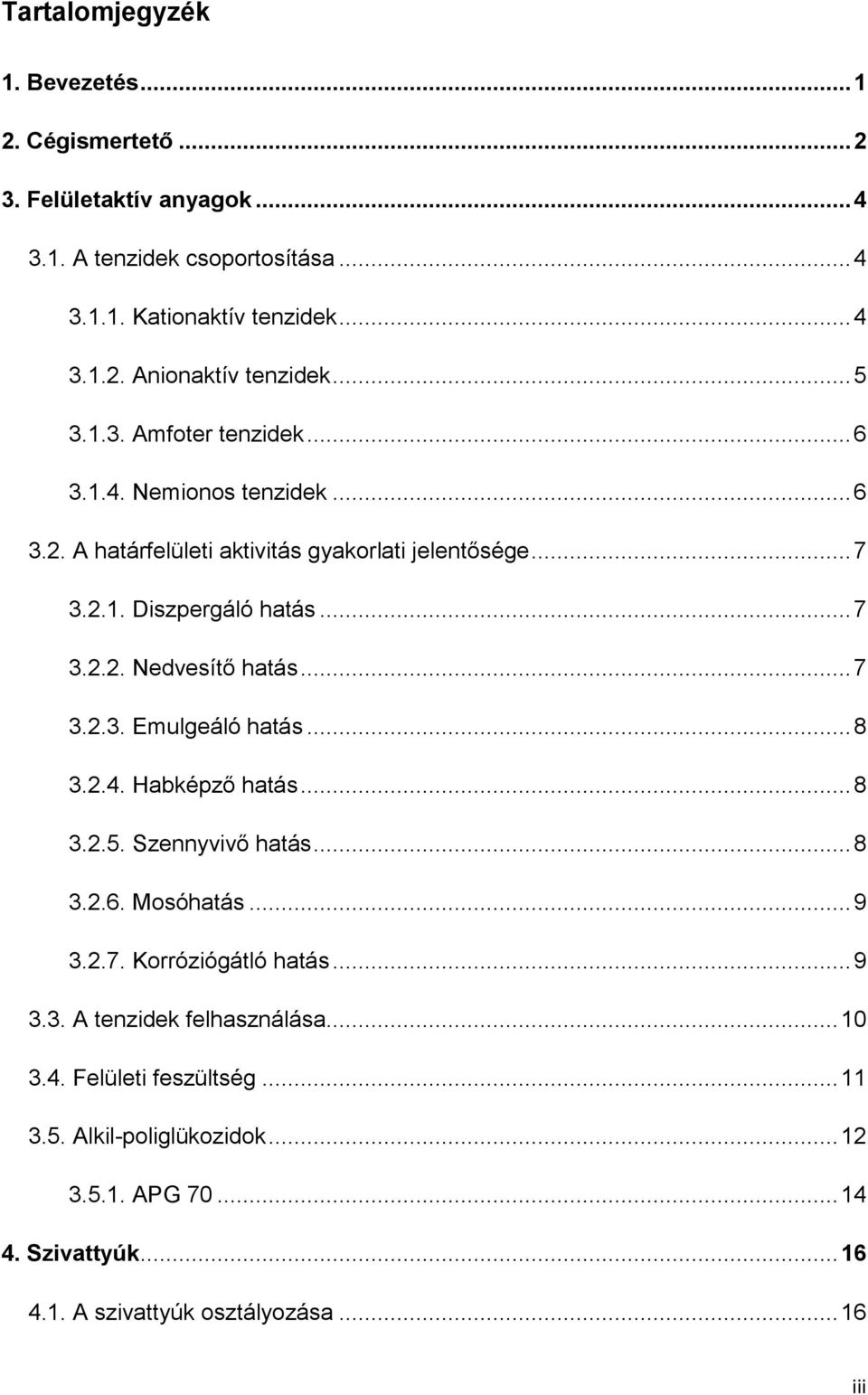 .. 7 3.2.3. Emulgeáló hatás... 8 3.2.4. Habképző hatás... 8 3.2.5. Szennyvivő hatás... 8 3.2.6. Mosóhatás... 9 3.2.7. Korróziógátló hatás... 9 3.3. A tenzidek felhasználása.