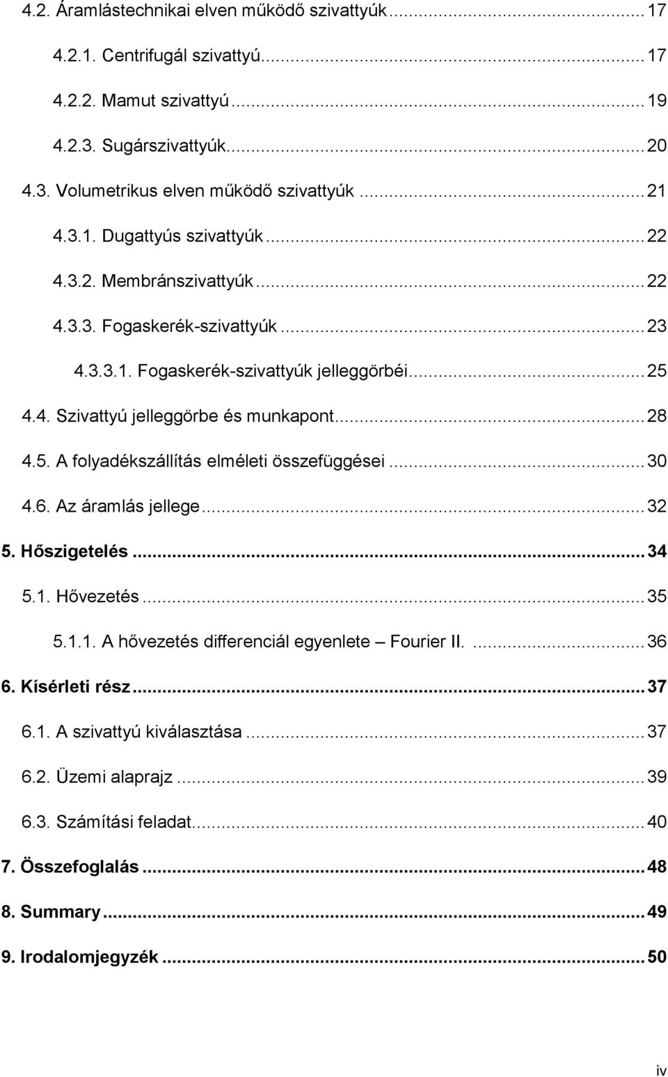 .. 28 4.5. A folyadékszállítás elméleti összefüggései... 30 4.6. Az áramlás jellege... 32 5. Hőszigetelés... 34 5.1. Hővezetés... 35 5.1.1. A hővezetés differenciál egyenlete Fourier II.