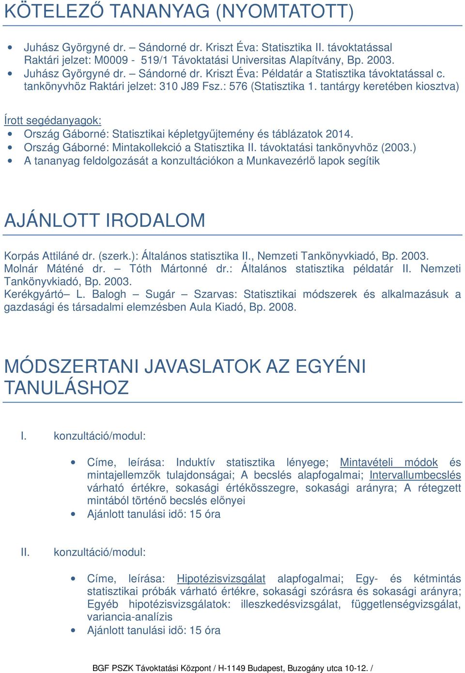 Ország Gáborné: Mintakollekció a Statisztika II. távoktatási tankönyvhöz (2003.) A tananyag feldolgozását a konzultációkon a Munkavezérlő lapok segítik AJÁNLOTT IRODALOM Korpás Attiláné dr. (szerk.