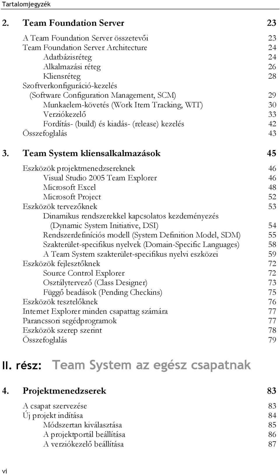 Team System kliensalkalmazások 45 Eszközök projektmenedzsereknek 46 Visual Studio 2005 Team Explorer 46 Microsoft Excel 48 Microsoft Project 52 Eszközök tervezőknek 53 Dinamikus rendszerekkel