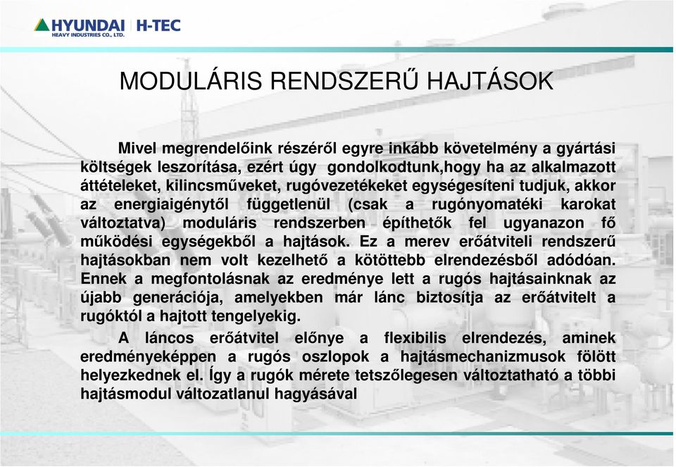 Ez a merev erőátviteli rendszerű hajtásokban nem volt kezelhető a kötöttebb elrendezésből adódóan.