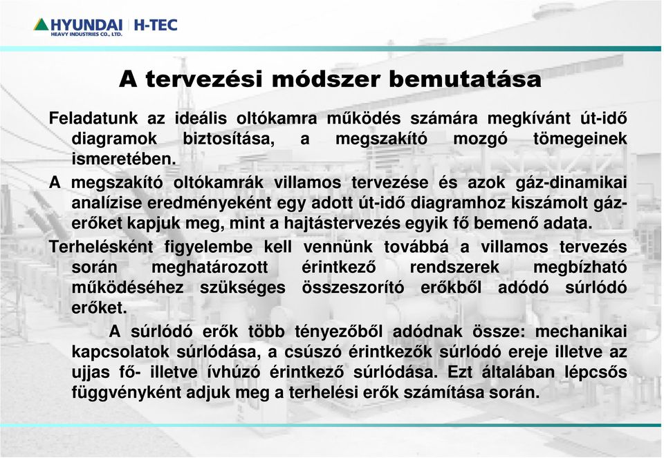 Terhelésként figyelembe kell vennünk továbbá a villamos tervezés során meghatározott érintkező rendszerek megbízható működéséhez szükséges összeszorító erőkből adódó súrlódó erőket.