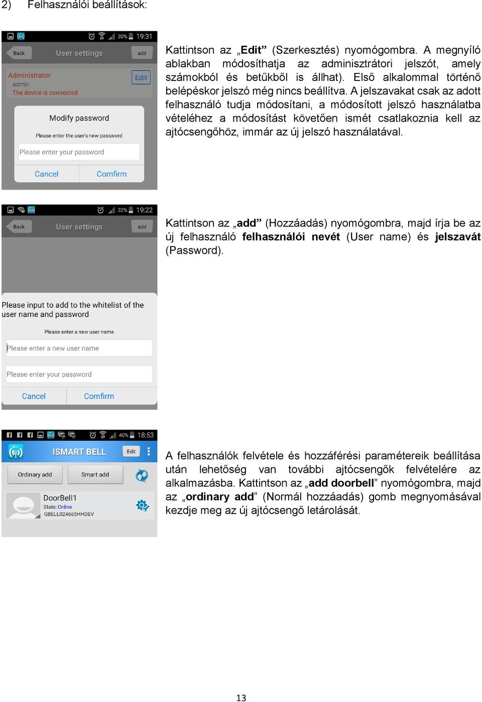 A jelszavakat csak az adott felhasználó tudja módosítani, a módosított jelszó használatba vételéhez a módosítást követően ismét csatlakoznia kell az ajtócsengőhöz, immár az új jelszó használatával.