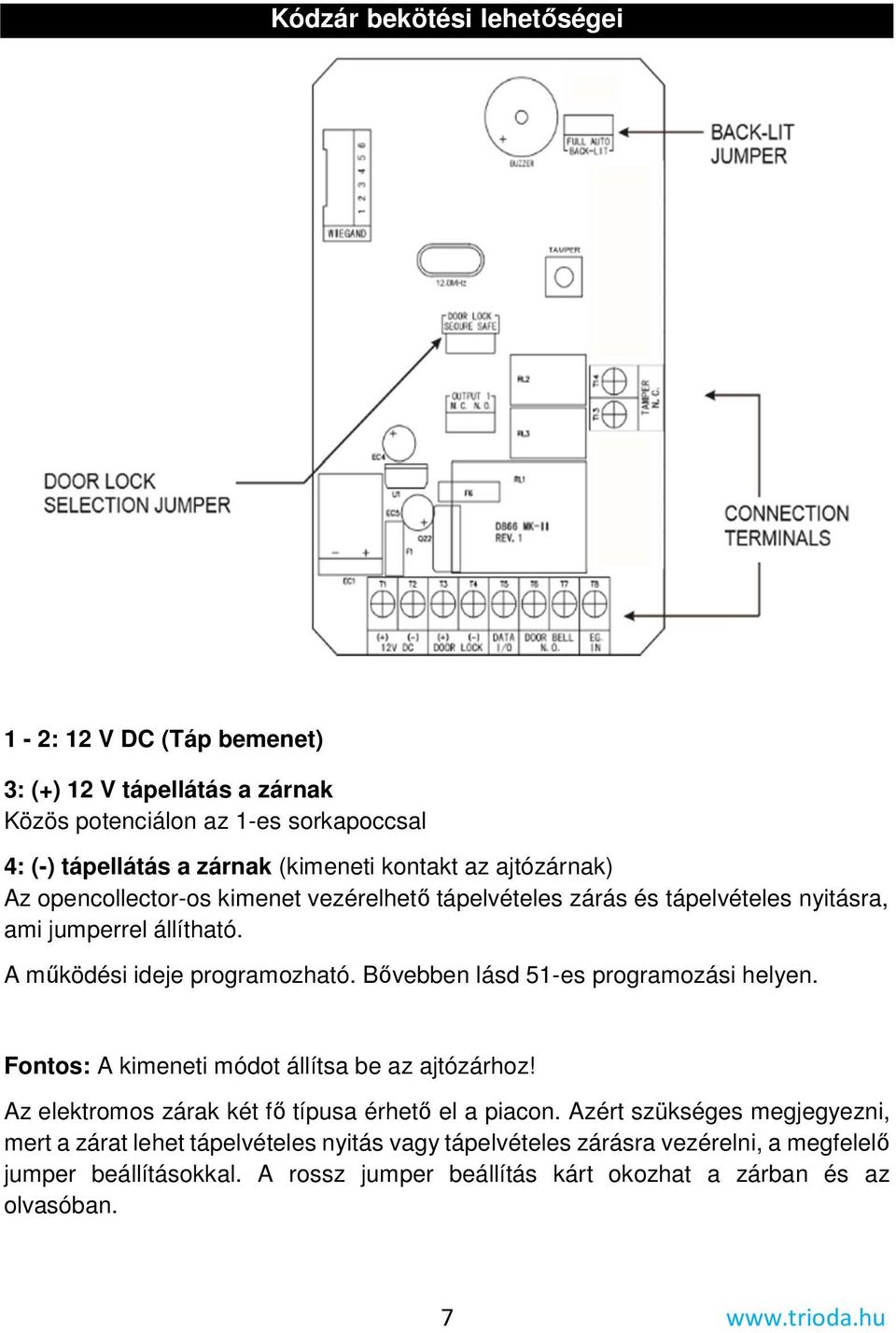 Bővebben lásd 51-es programozási helyen. Fontos: A kimeneti módot állítsa be az ajtózárhoz! Az elektromos zárak két fő típusa érhető el a piacon.