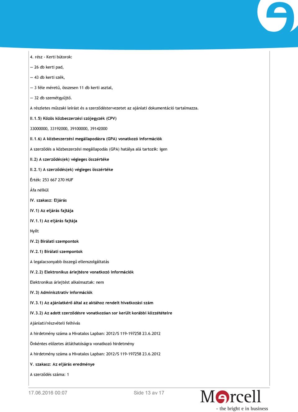 5) Közös közbeszerzési szójegyzék (CPV) 33000000, 33192000, 39100000, 39142000 II.1.6) A közbeszerzési megállapodásra (GPA) vonatkozó információk A szerződés a közbeszerzési megállapodás (GPA) hatálya alá tartozik: igen II.